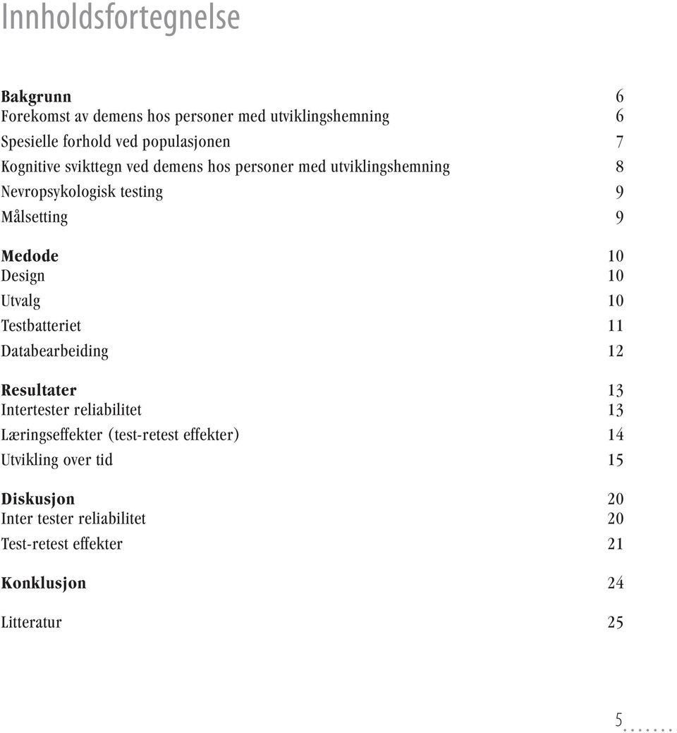 10 Utvalg 10 Testbatteriet 11 Databearbeiding 12 Resultater 13 Intertester reliabilitet 13 Læringseffekter (test-retest