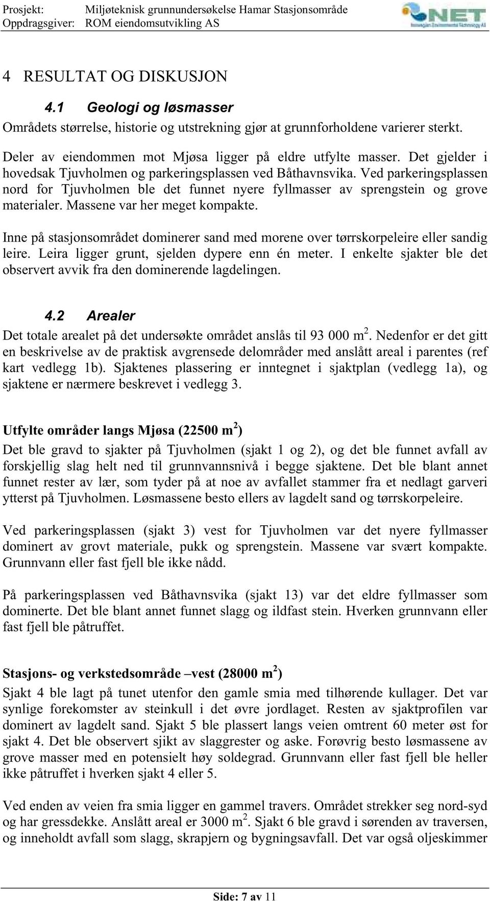 Det gjelder i hovedsak Tjuvholmen og parkeringsplassen ved Båthavnsvika. Ved parkeringsplassen nord for Tjuvholmen ble det funnet nyere fyllmasser av sprengstein og grove materialer.