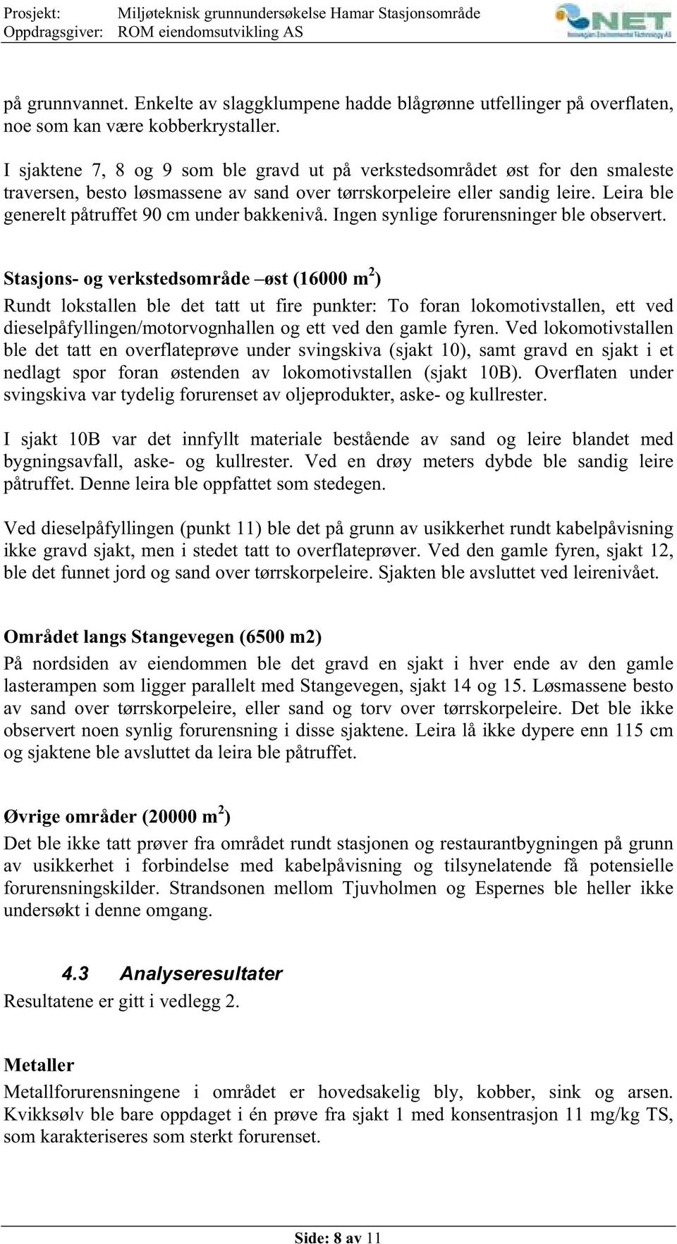 I sjaktene 7, 8 og 9 som ble gravd ut på verkstedsområdet øst for den smaleste traversen, besto løsmassene av sand over tørrskorpeleire eller sandig leire.