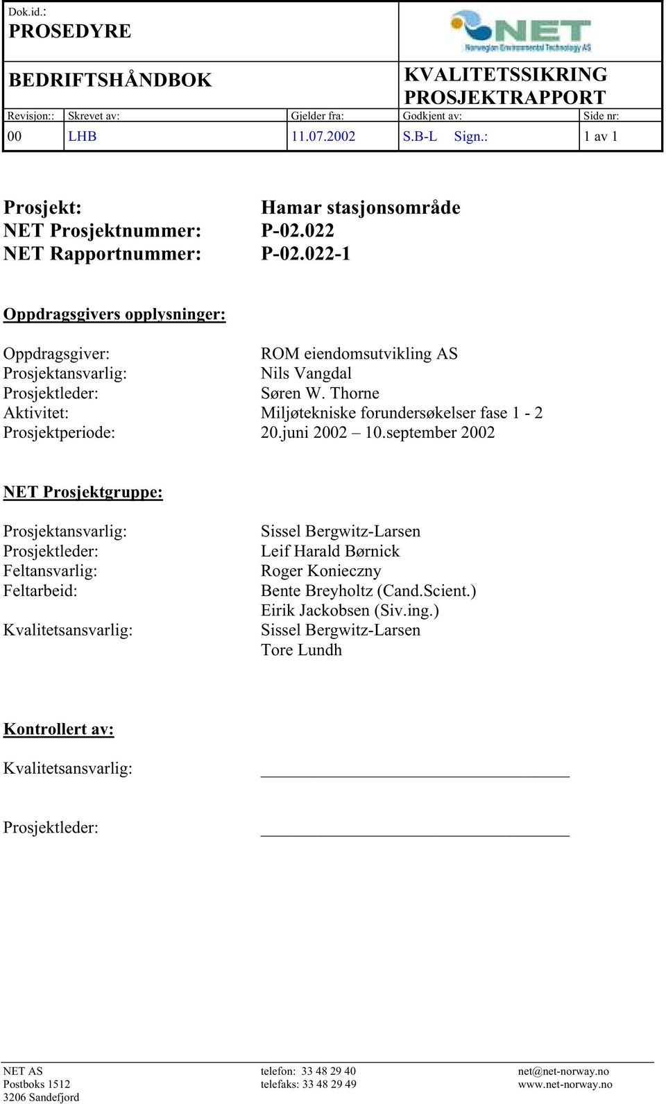 022-1 Oppdragsgivers opplysninger: Oppdragsgiver: ROM eiendomsutvikling AS Prosjektansvarlig: Nils Vangdal Prosjektleder: Søren W.