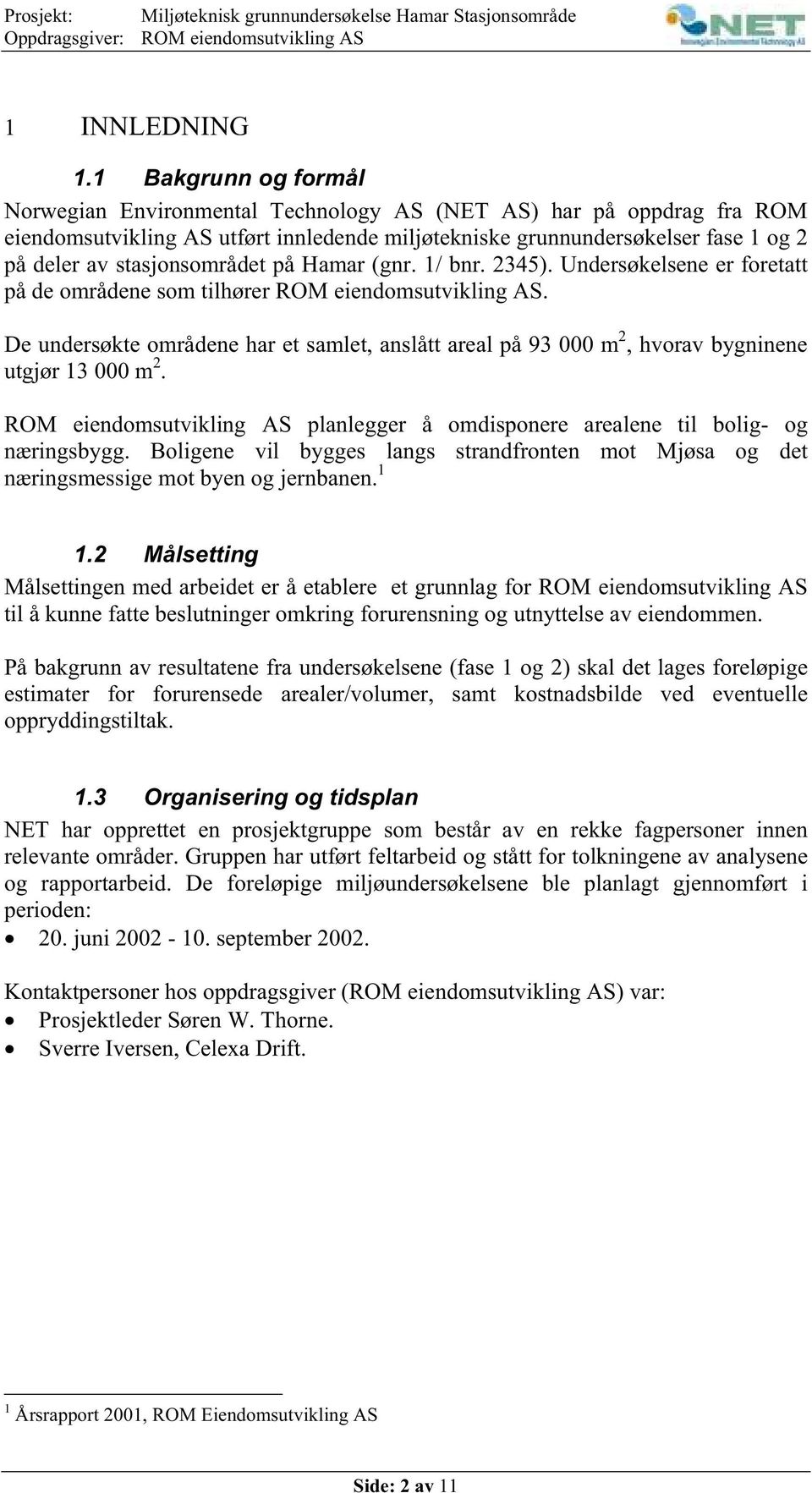 stasjonsområdet på Hamar (gnr. 1/ bnr. 2345). Undersøkelsene er foretatt på de områdene som tilhører ROM eiendomsutvikling AS.