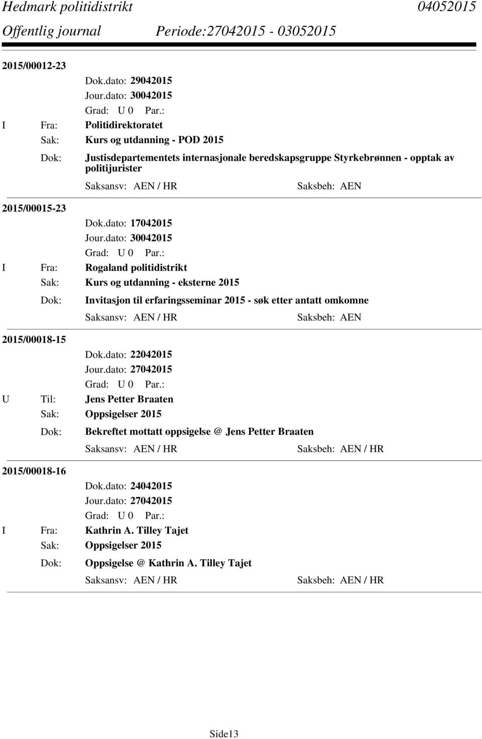 dato: 17042015 I Fra: Rogaland politidistrikt Sak: Kurs og utdanning - eksterne 2015 Invitasjon til erfaringsseminar 2015 - søk etter antatt omkomne Saksansv: AEN / HR Saksbeh: