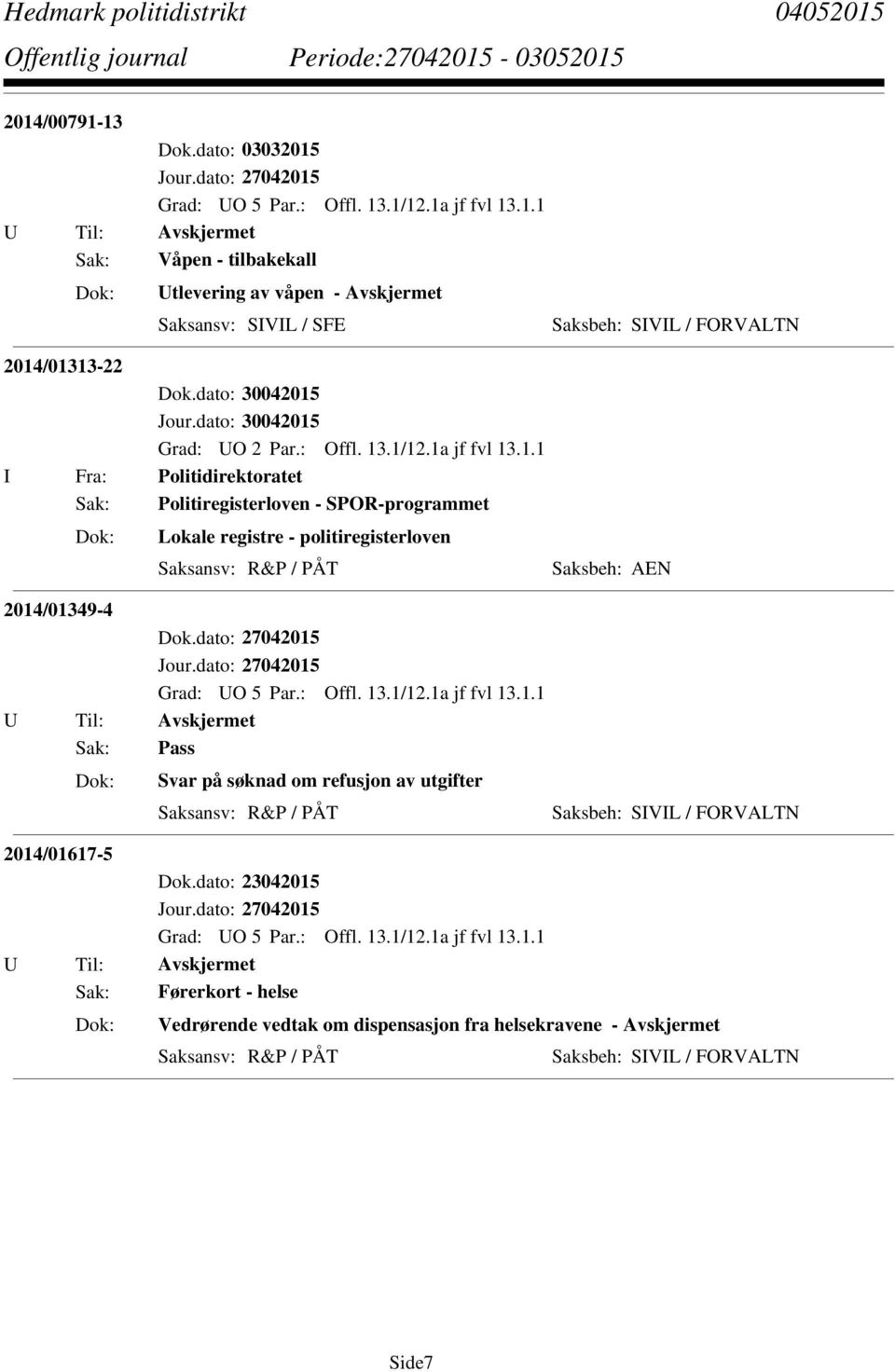 .1/12.1a jf fvl 13.1.1 I Fra: Politidirektoratet Sak: Politiregisterloven - SPOR-programmet Lokale registre - politiregisterloven Saksansv: