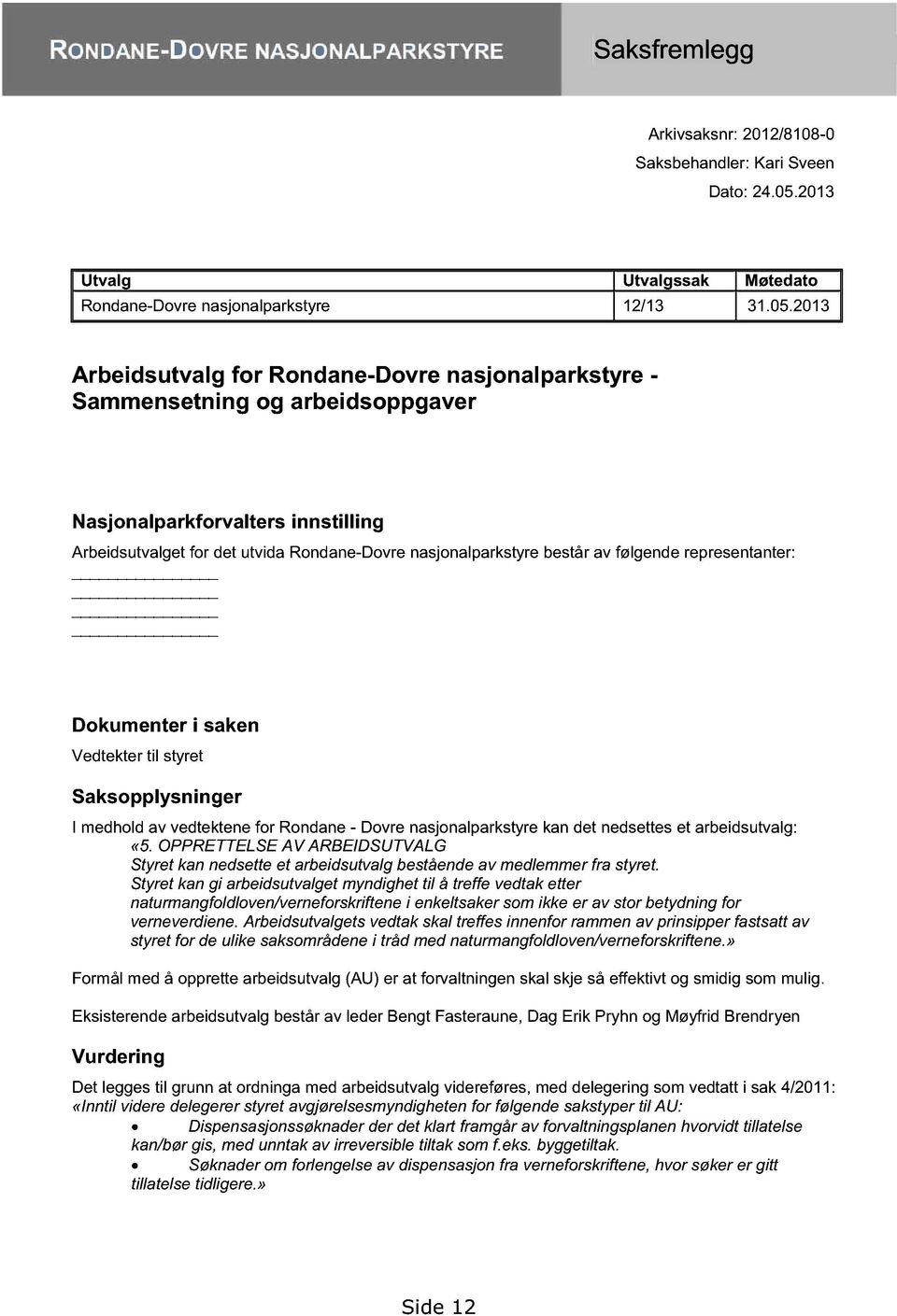 213 Ar beidsutvalg for Rondane -Dovre nasjonalparksty re - Sammensetning og arbeidsoppgaver Nasjonalparkforvalters innstilling Arbeidsutvalget for det utvida Rondane-Dovre nasjonalparkstyre består av