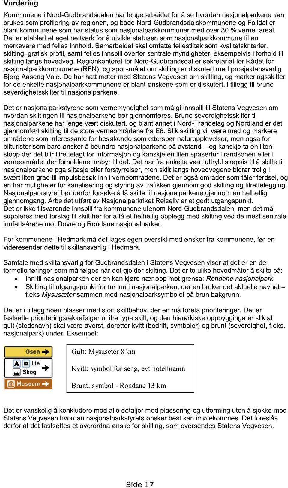 Samarbeidet skal omfatte fellestiltak som kvalitetskriterier, skilting, grafisk profil, samt felles innspill overfor sentrale myndigheter, eksempelvis i forhold til skilting langs hovedveg.