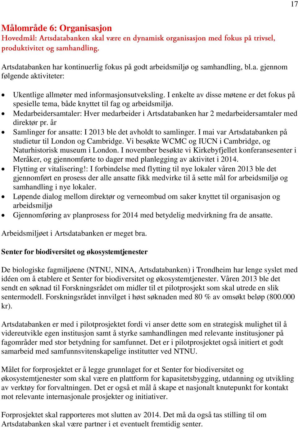 år Samlinger for ansatte: I 2013 ble det avholdt to samlinger. I mai var Artsdatabanken på studietur til London og Cambridge. Vi besøkte WCMC og IUCN i Cambridge, og Naturhistorisk museum i London.