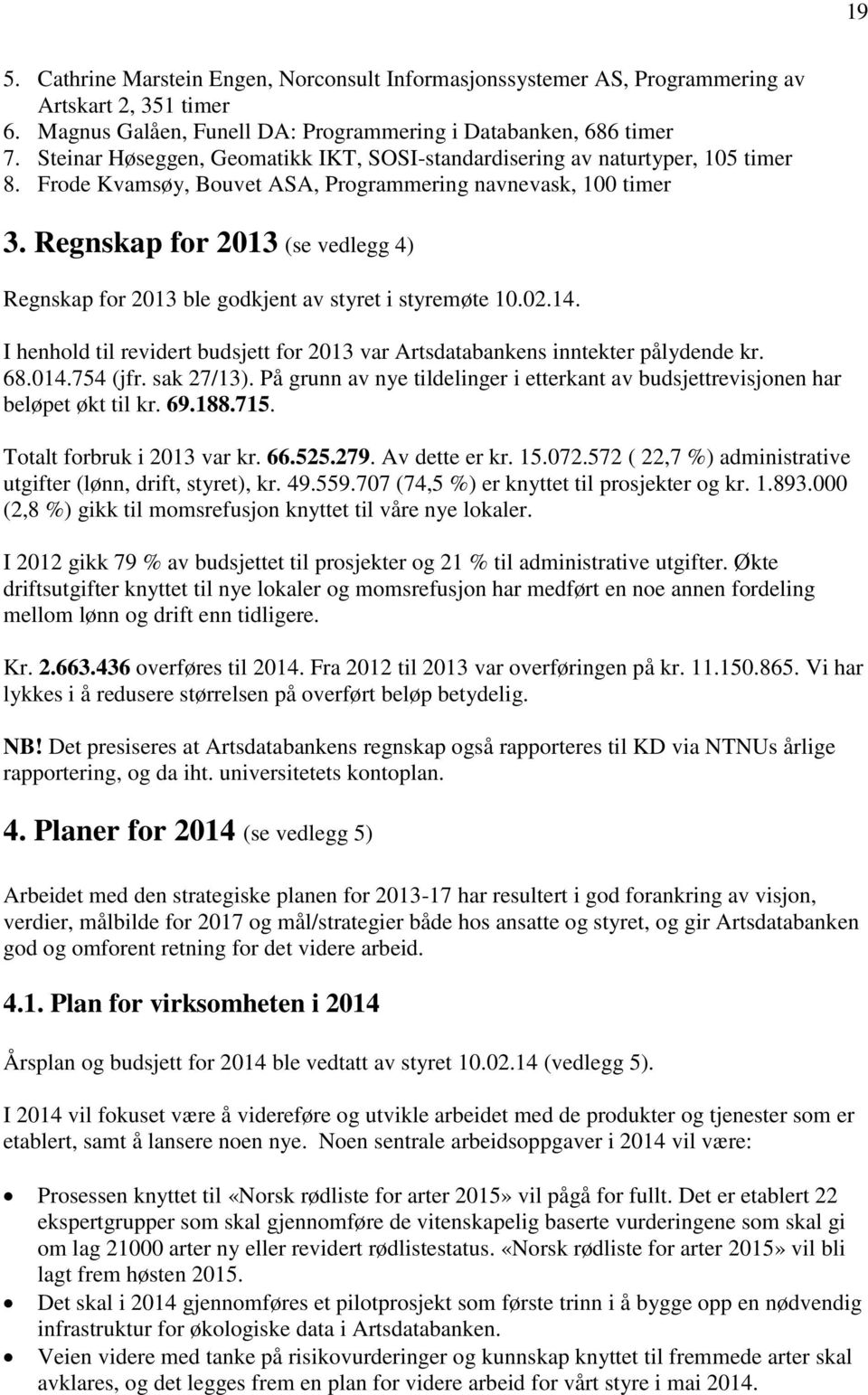 Regnskap for 2013 (se vedlegg 4) Regnskap for 2013 ble godkjent av styret i styremøte 10.02.14. I henhold til revidert budsjett for 2013 var Artsdatabankens inntekter pålydende kr. 68.014.754 (jfr.