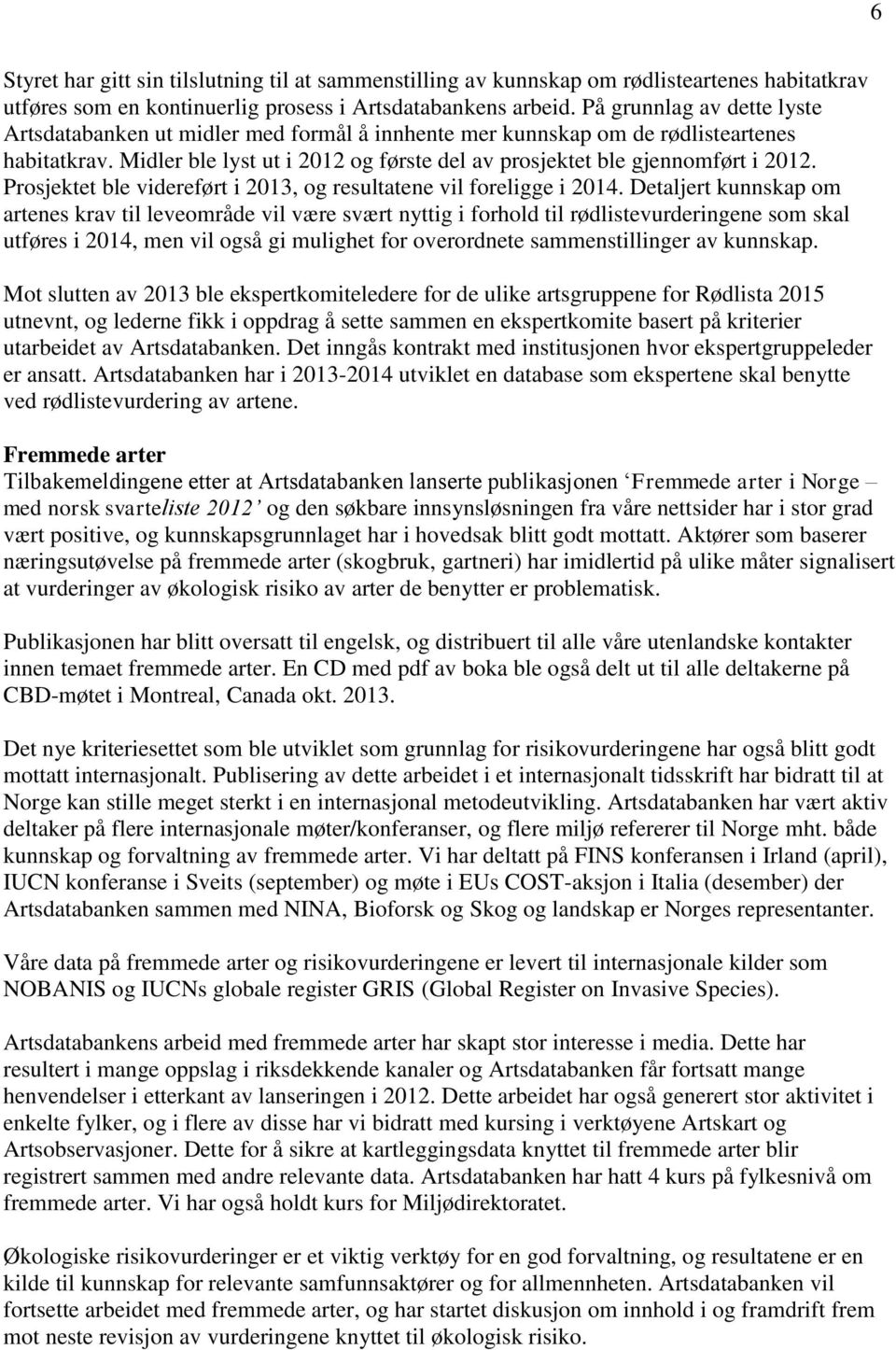 Prosjektet ble videreført i 2013, og resultatene vil foreligge i 2014.