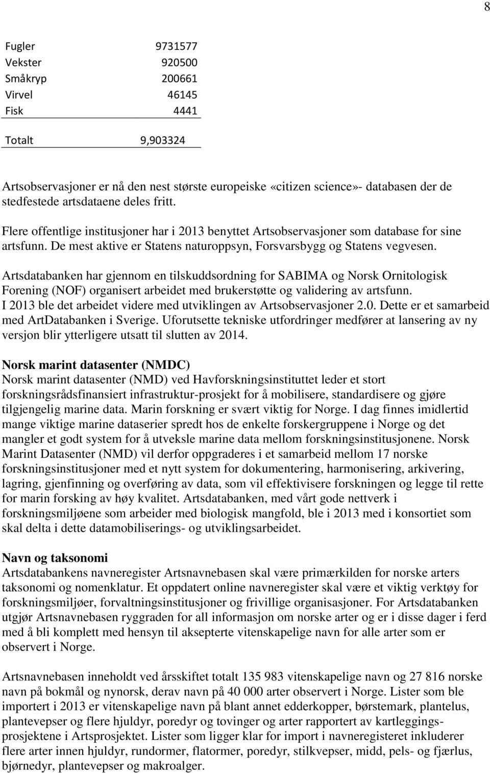 Artsdatabanken har gjennom en tilskuddsordning for SABIMA og Norsk Ornitologisk Forening (NOF) organisert arbeidet med brukerstøtte og validering av artsfunn.