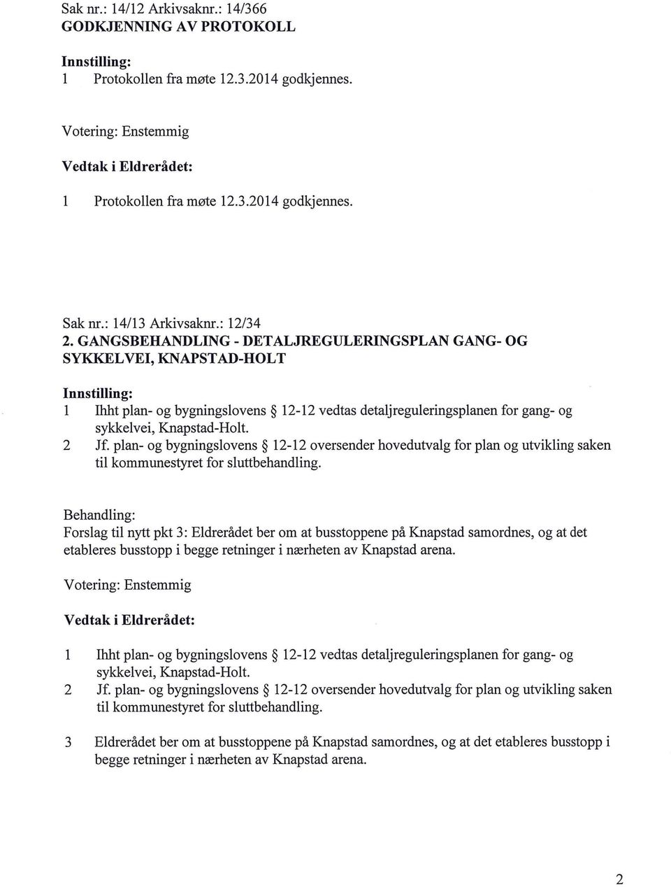 pan- og bygningsovens 12-12 oversender hovedutvag for pan og utviking saken ti kommunestyret for suttbehanding.