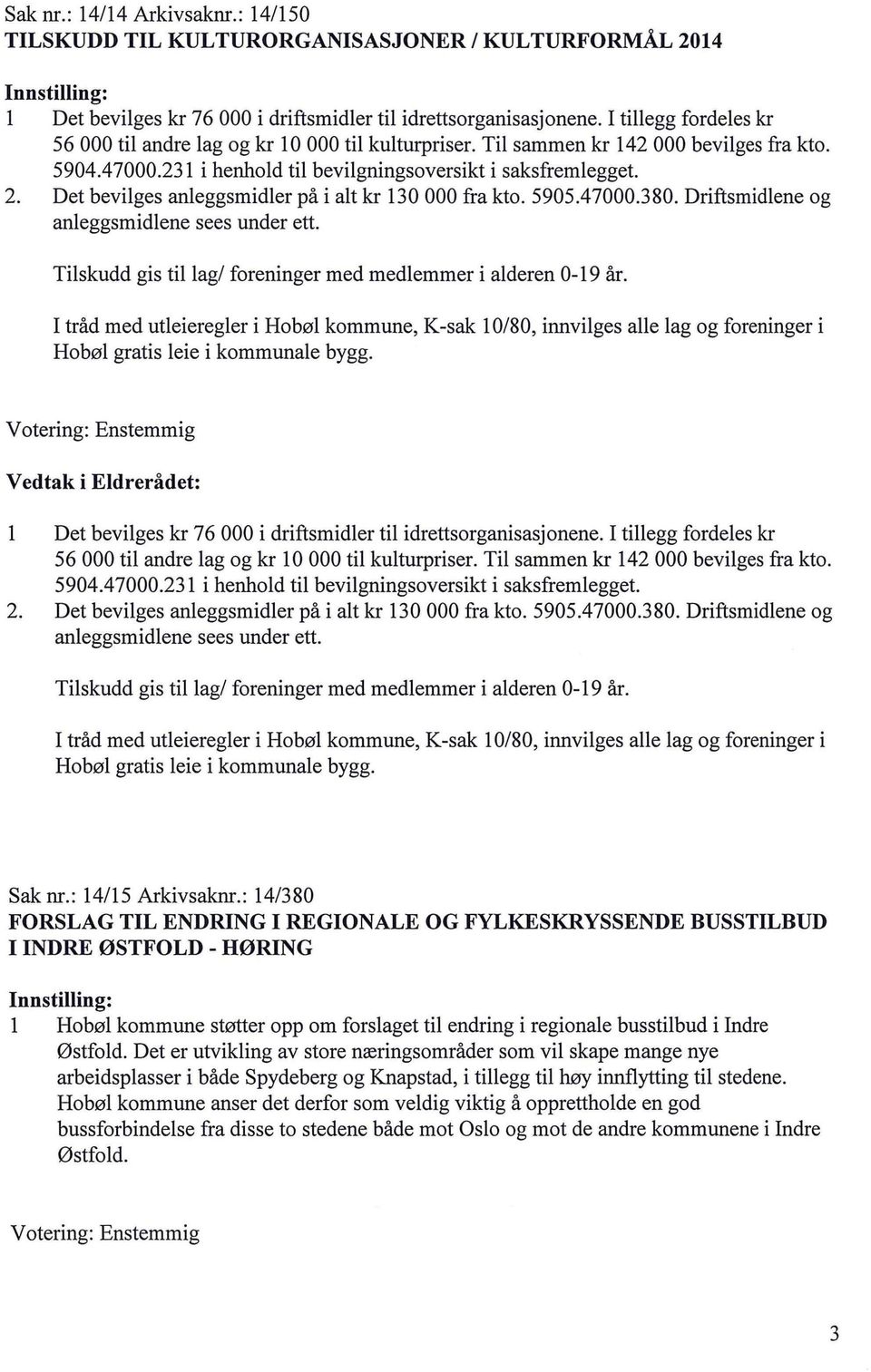 Det beviges aneggsmider på i at kr 130 000 fra kto. 5905.47000.380. Driftsmidene og aneggsmidene sees under ett. Tiskudd gis ti ag/ foreninger med medemmer i aderen 0-19 år.