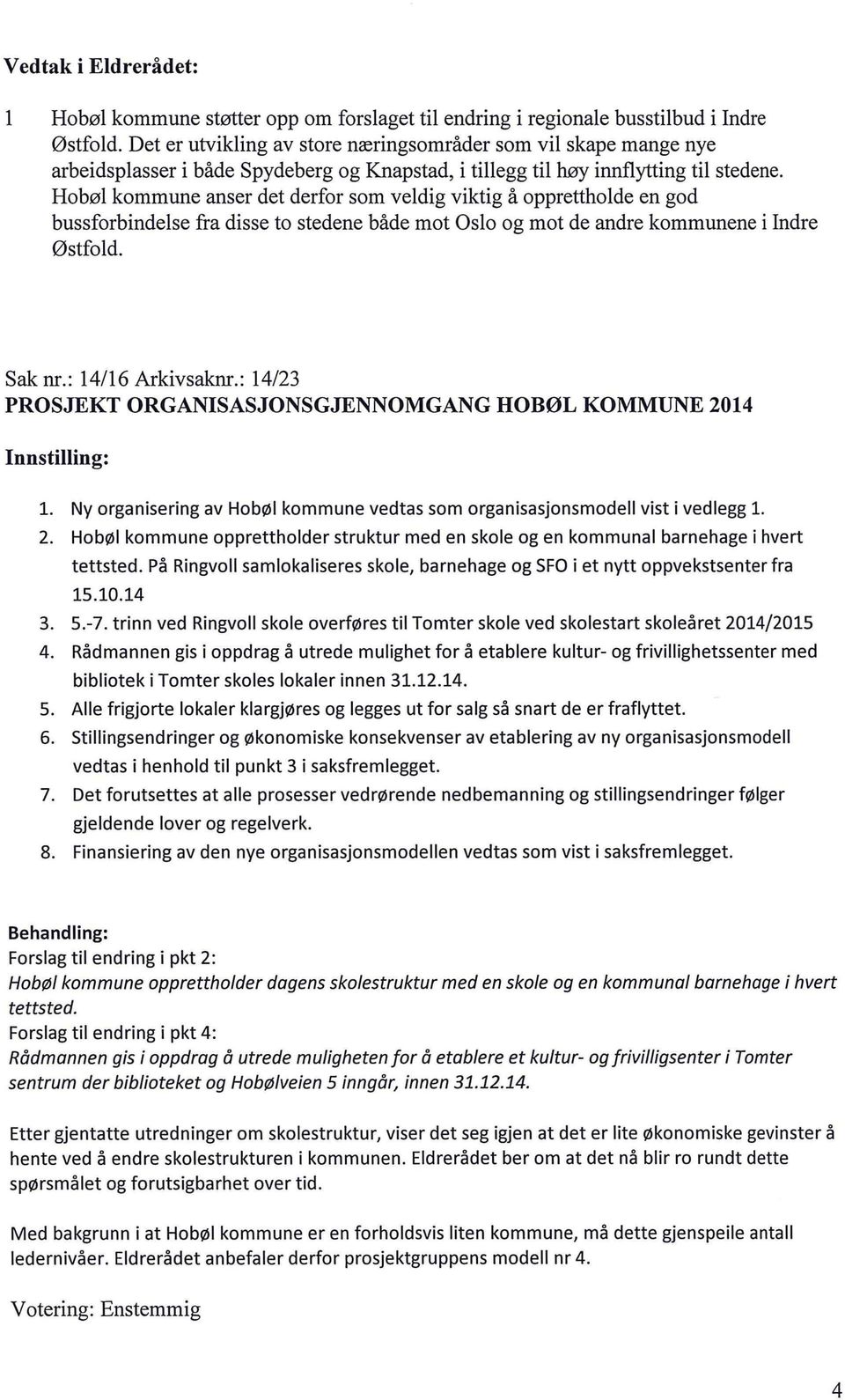 Hobø kommune anser det derfor som vedig viktig å oppretthode en god bussforbindese fra disse to stedene både mot Oso og mot de andre kommunene i Indre Østfod. Sak nr.: 14116 Arkivsaknr.