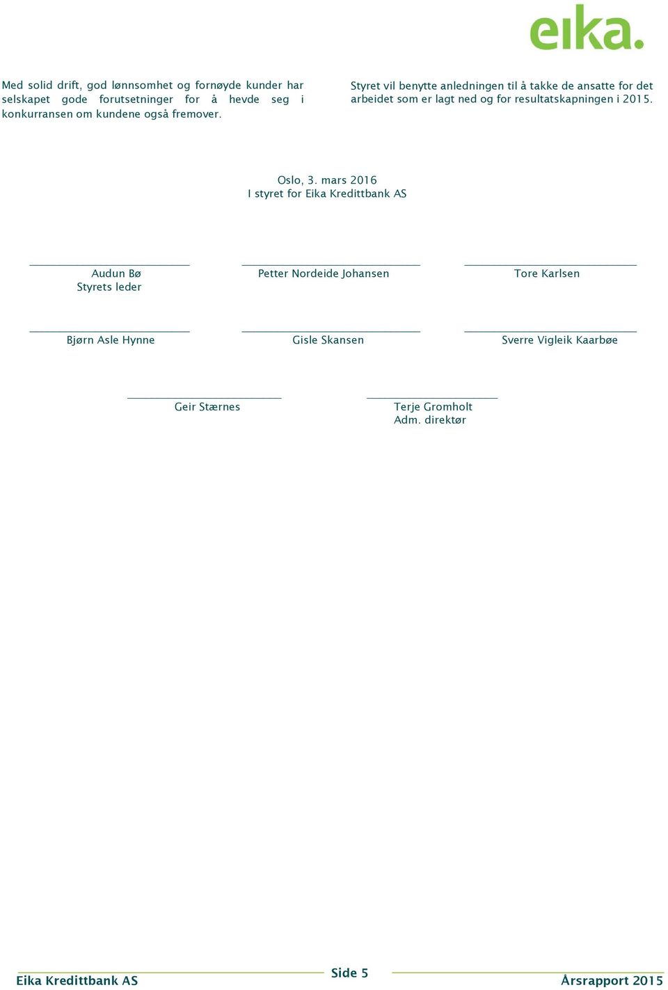 Styret vil benytte anledningen til å takke de ansatte for det arbeidet som er lagt ned og for resultatskapningen i 2015.