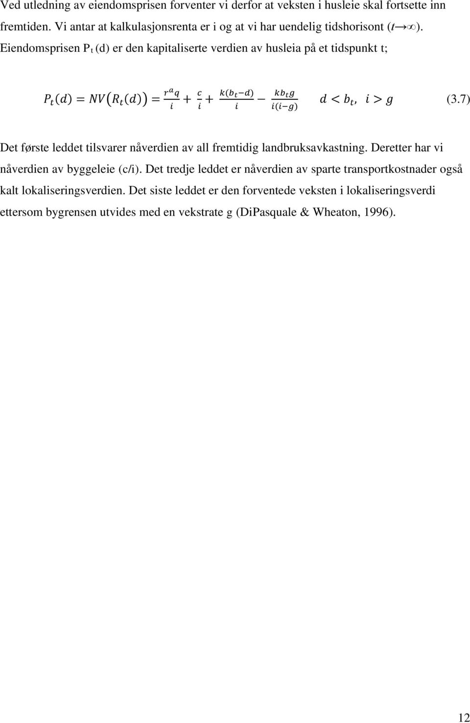 Eiendomsprisen Pt (d) er den kapitaliserte verdien av husleia på et tidspunkt t; P t (d) = NV(R t (d)) = ra q i + c i + k(b t d) i kb tg i(i g) d < b t, i > g (3.