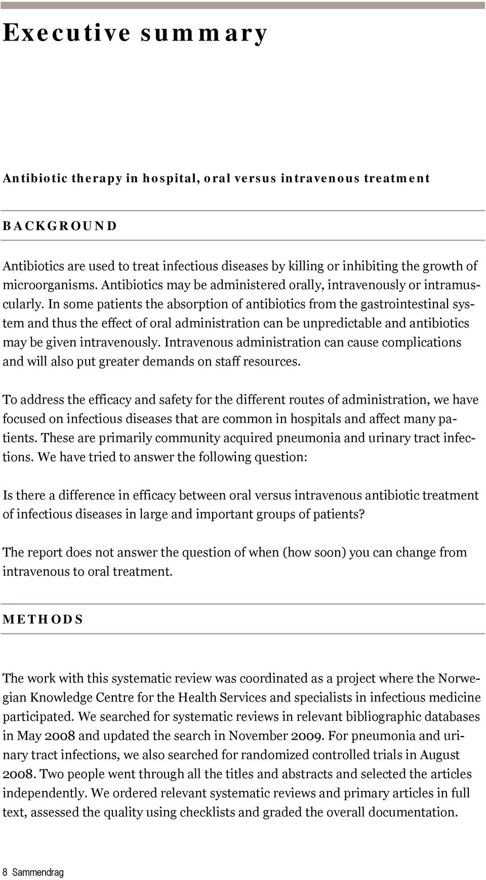 In some patients the absorption of antibiotics from the gastrointestinal system and thus the effect of oral administration can be unpredictable and antibiotics may be given intravenously.