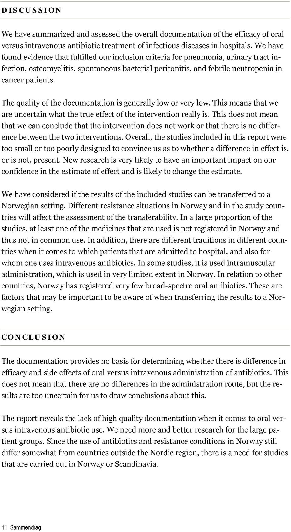 The quality of the documentation is generally low or very low. This means that we are uncertain what the true effect of the intervention really is.