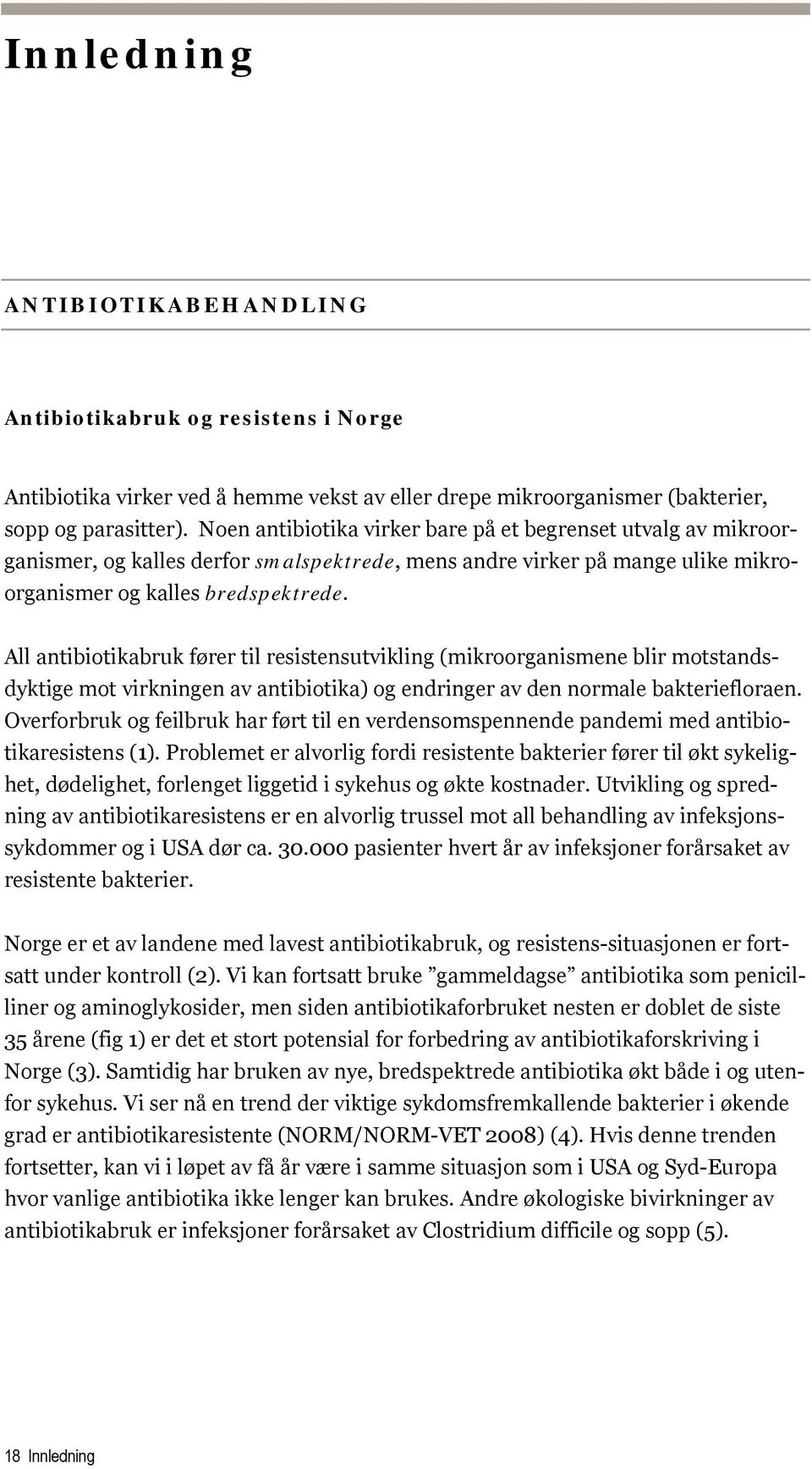 All antibiotikabruk fører til resistensutvikling (mikroorganismene blir motstandsdyktige mot virkningen av antibiotika) og endringer av den normale bakteriefloraen.