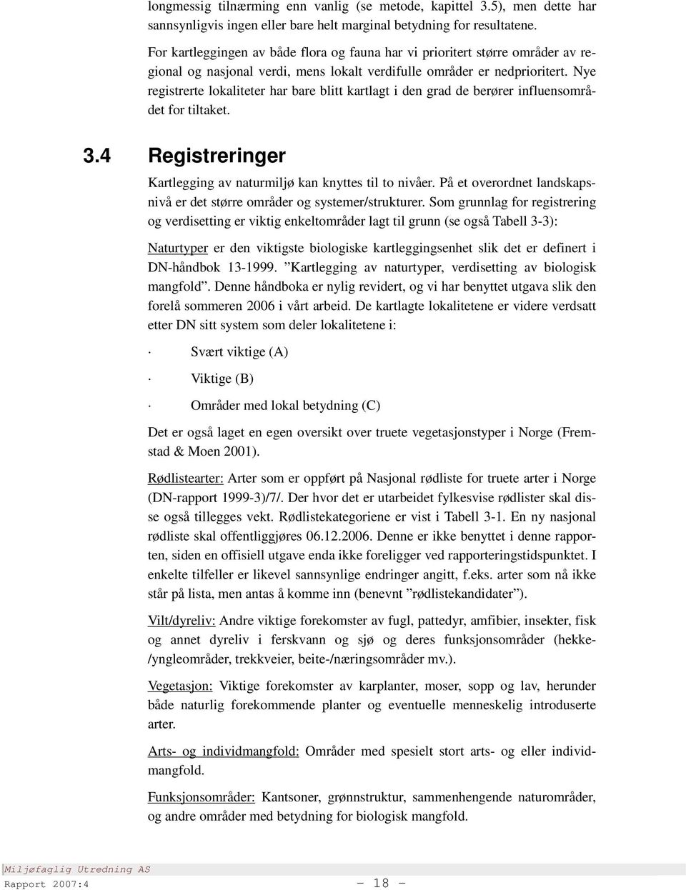 Nye registrerte lokaliteter har bare blitt kartlagt i den grad de berører influensområdet for tiltaket. 3.4 Registreringer Kartlegging av naturmiljø kan knyttes til to nivåer.