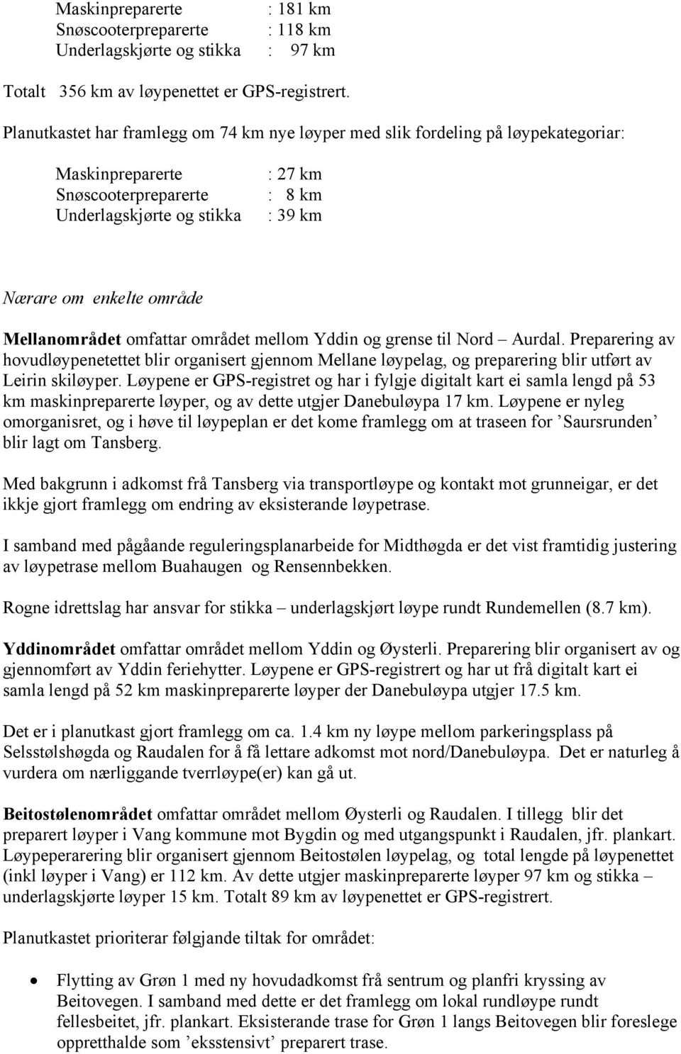 Mellanområdet omfattar området mellom Yddin og grense til Nord Aurdal. Preparering av hovudløypenetettet blir organisert gjennom Mellane løypelag, og preparering blir utført av Leirin skiløyper.