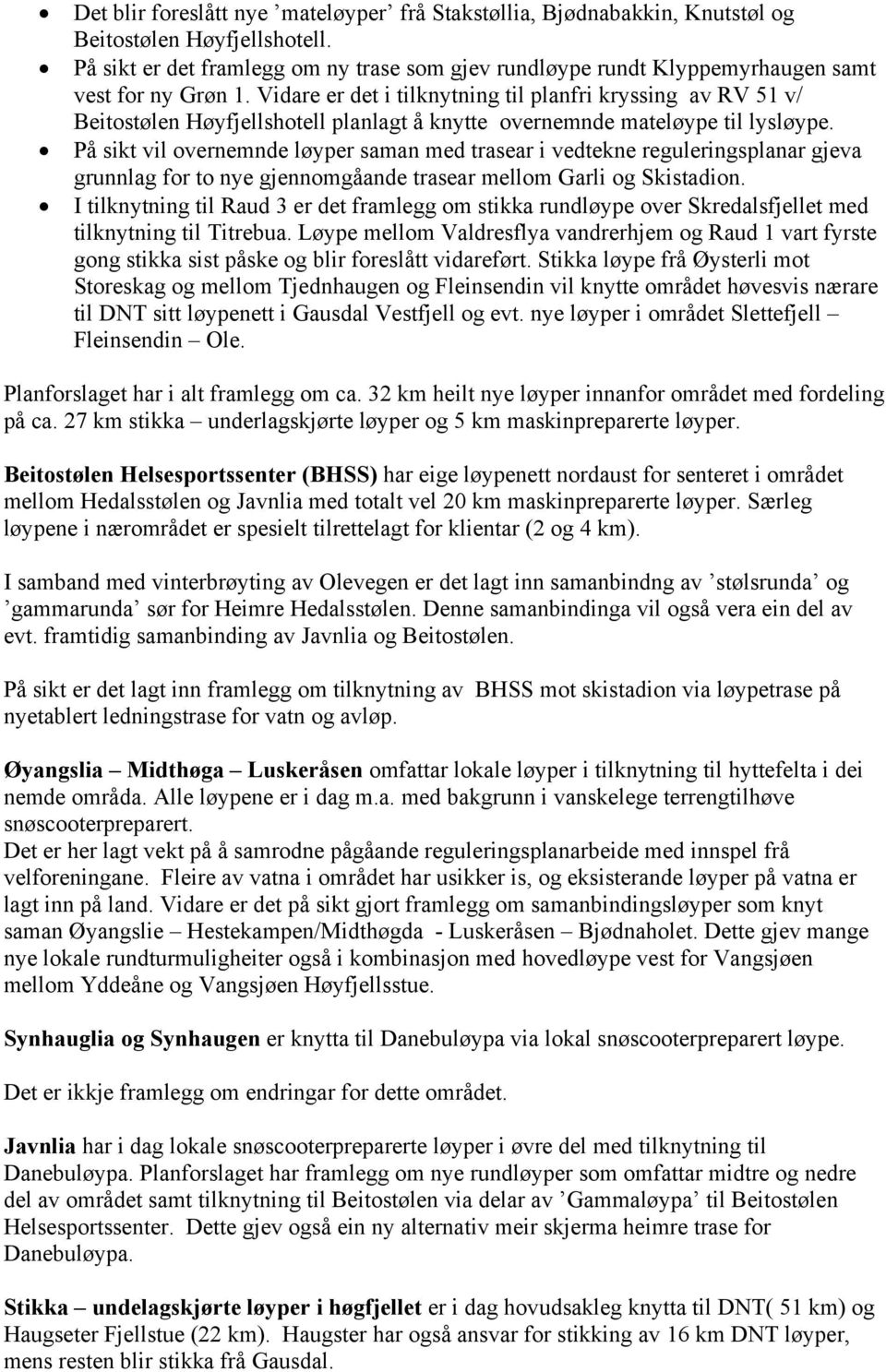 Vidare er det i tilknytning til planfri kryssing av RV 51 v/ Beitostølen Høyfjellshotell planlagt å knytte overnemnde mateløype til lysløype.