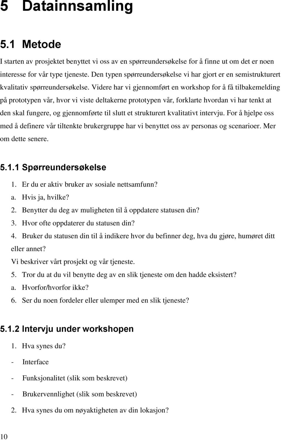 Videre har vi gjennomført en workshop for å få tilbakemelding på prototypen vår, hvor vi viste deltakerne prototypen vår, forklarte hvordan vi har tenkt at den skal fungere, og gjennomførte til slutt