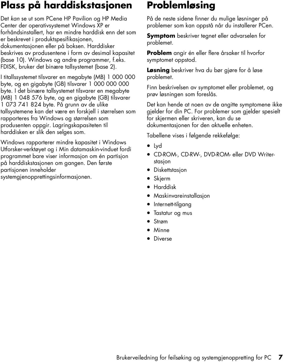 FDISK, bruker det binære tallsystemet (base 2). I titallssystemet tilsvarer en megabyte (MB) 1 000 000 byte, og en gigabyte (GB) tilsvarer 1 000 000 000 byte.