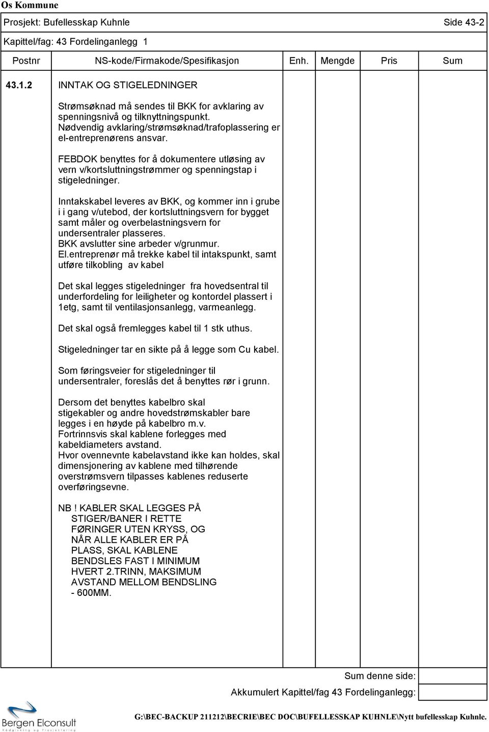 Inntakskabel leveres av BKK, og kommer inn i grube i i gang v/utebod, der kortsluttningsvern for bygget samt måler og overbelastningsvern for undersentraler plasseres.