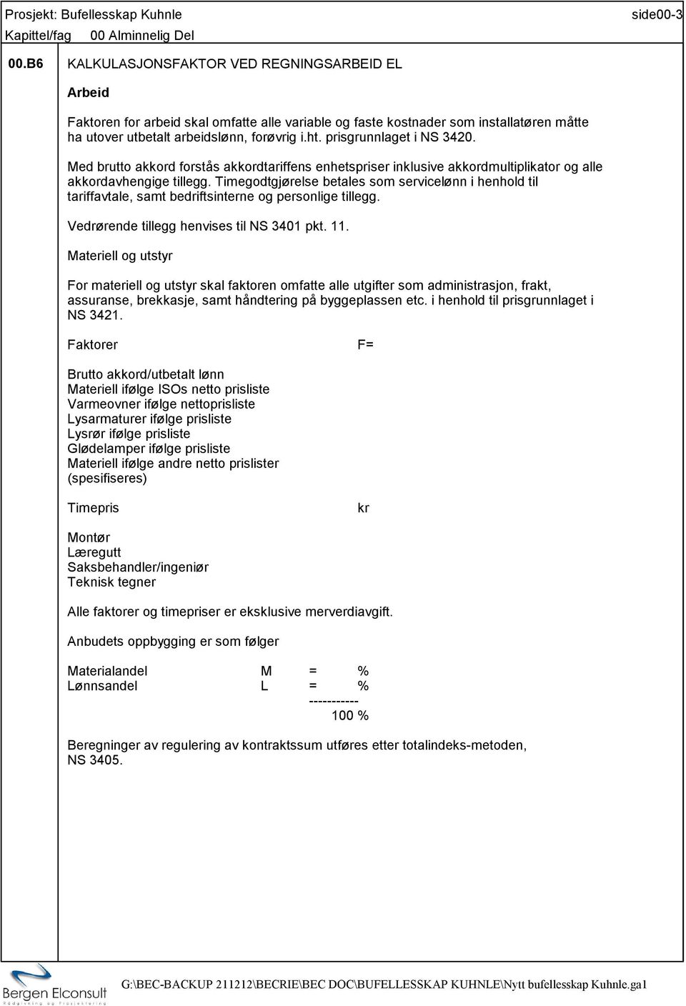 prisgrunnlaget i NS 3420. Med brutto akkord forstås akkordtariffens enhetspriser inklusive akkordmultiplikator og alle akkordavhengige tillegg.