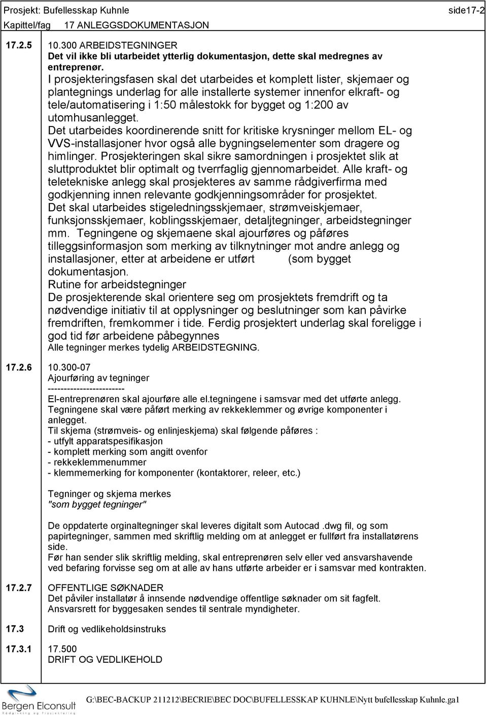 1:200 av utomhusanlegget. Det utarbeides koordinerende snitt for kritiske krysninger mellom EL- og VVS-installasjoner hvor også alle bygningselementer som dragere og himlinger.