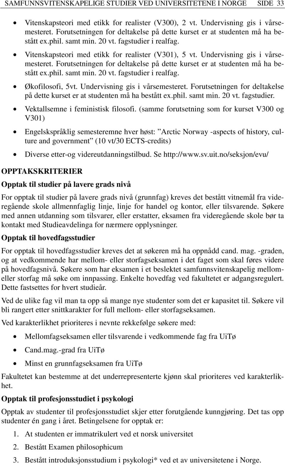 Undervisning gis i vårsemesteret. Forutsetningen for deltakelse på dette kurset er at studenten må ha bestått ex.phil. samt min. 20 vt. fagstudier i realfag. Økofilosofi, 5vt.