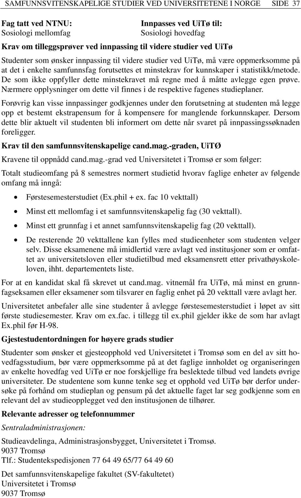 De som ikke oppfyller dette minstekravet må regne med å måtte avlegge egen prøve. Nærmere opplysninger om dette vil finnes i de respektive fagenes studieplaner.