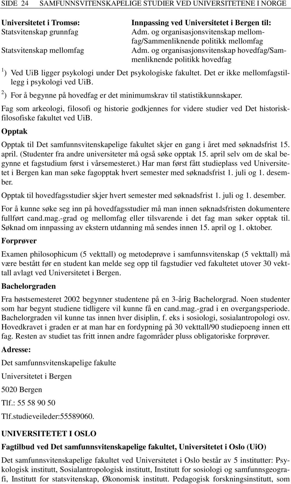 og organisasjonsvitenskap hovedfag/sammenliknende politikk hovedfag 1 ) Ved UiB ligger psykologi under Det psykologiske fakultet. Det er ikke mellomfagstillegg i psykologi ved UiB.