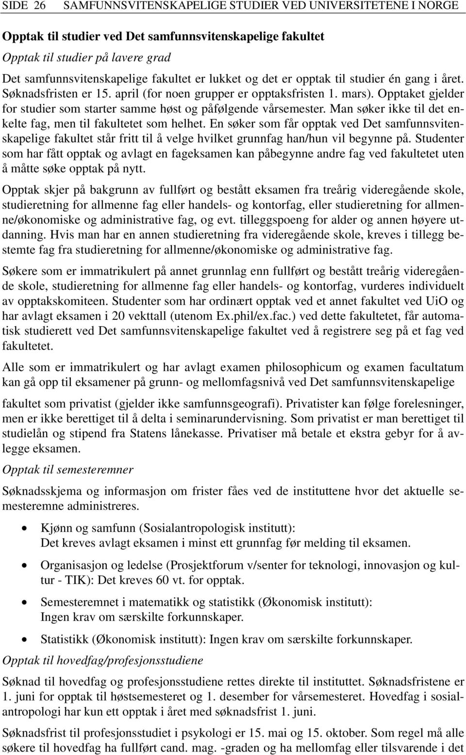 Opptaket gjelder for studier som starter samme høst og påfølgende vårsemester. Man søker ikke til det enkelte fag, men til fakultetet som helhet.