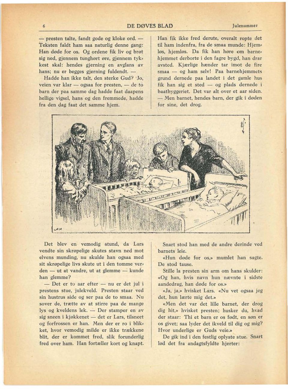 'Jo, veien var klar - ogsaa for presten, - de to barn der paa samme dag hadde faat daapens hellige vigsel, hans og den fremmede, hadde fra den dag faat det samme hjem.