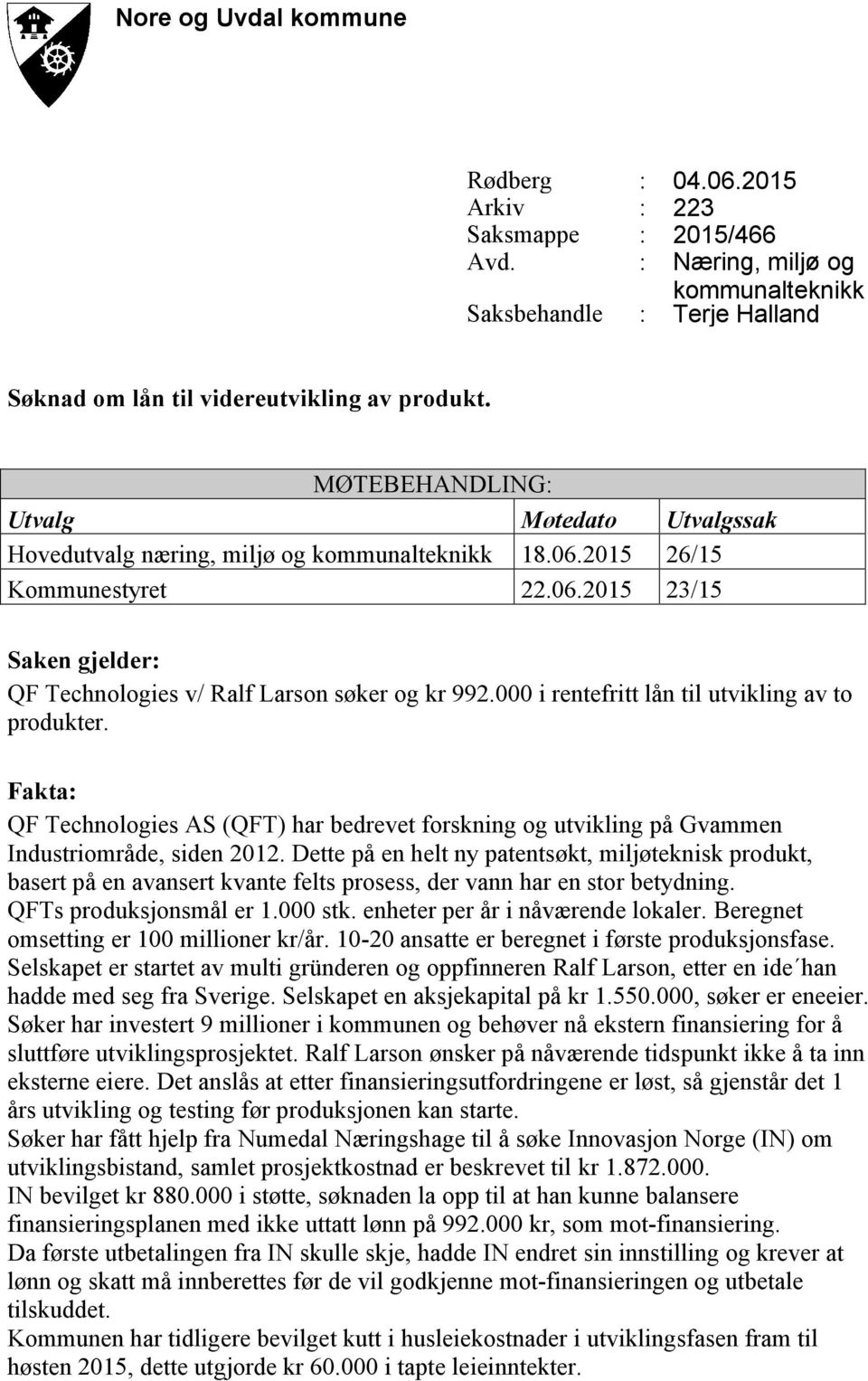 000 i retefritt lå til utviklig av to produkter. Fakta: QF Techologies AS (QFT) har bedrevet forskig og utviklig på Gvamme Idustriområde, side 2012.