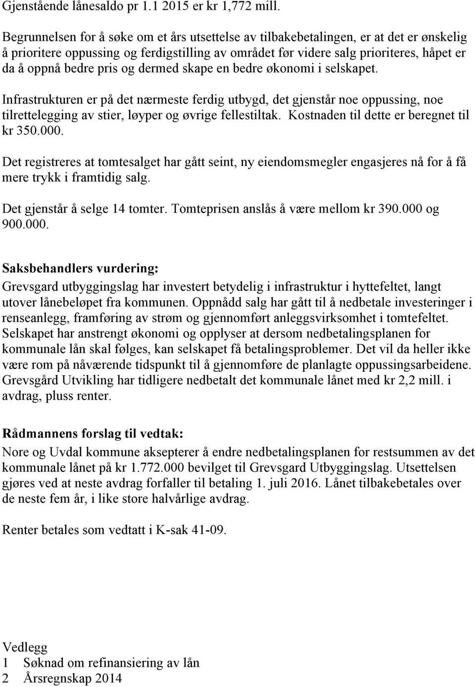 dermed skape e bedre økoomi i selskapet. Ifrastrukture er på det ærmeste ferdig utbygd, det gjestår oe oppussig, oe tilretteleggig av stier, løyper og øvrige fellestiltak.