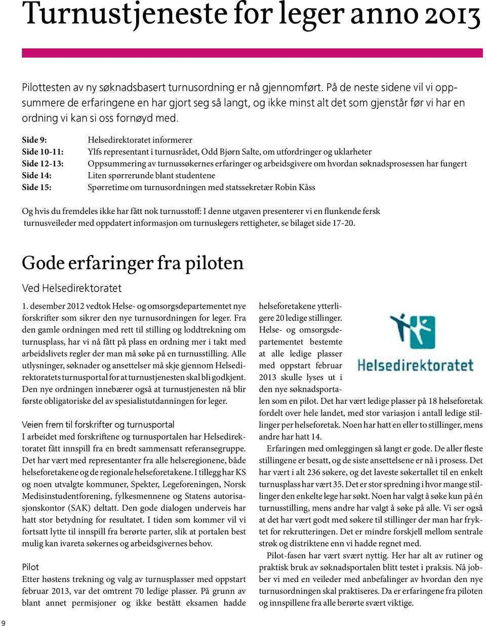 Side 9: Side 10-11: Side 12-13: Side 14: Side 15: Helsedirektoratet informerer Ylfs representant i turnusrådet, Odd Bjørn Salte, om utfordringer og uklarheter Oppsummering av turnussøkernes