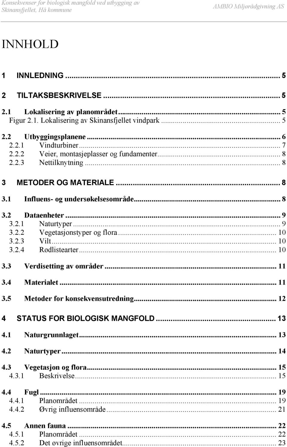 .. 9 3.2.2 Vegetasjonstyper og flora... 10 3.2.3 Vilt... 10 3.2.4 Rødlistearter... 10 3.3 Verdisetting av områder... 11 3.4 Materialet... 11 3.5 Metoder for konsekvensutredning.