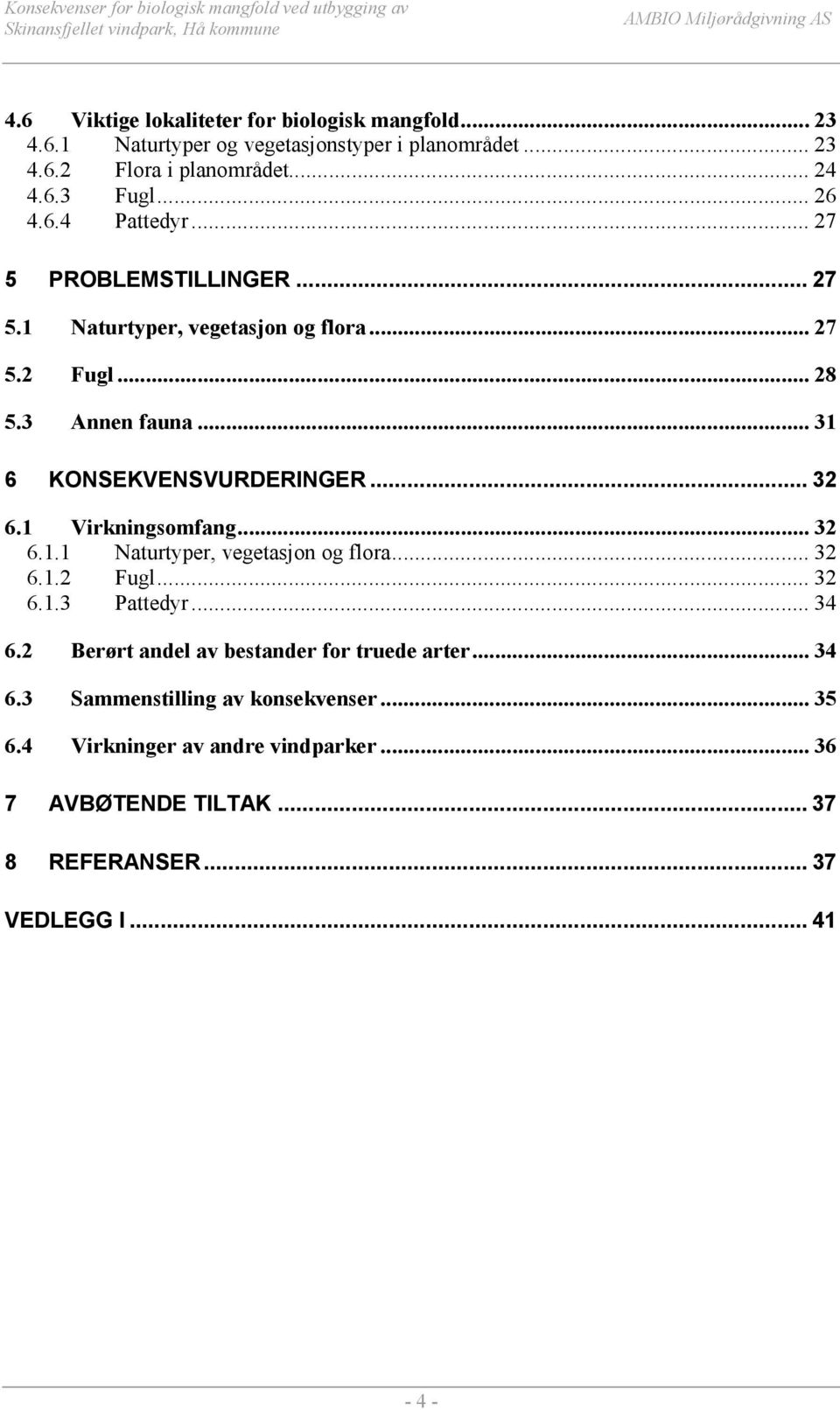 .. 32 6.1 Virkningsomfang... 32 6.1.1 Naturtyper, vegetasjon og flora... 32 6.1.2 Fugl... 32 6.1.3 Pattedyr... 34 6.