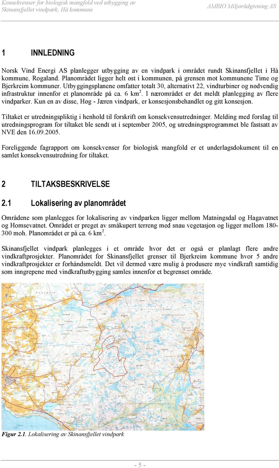 Utbyggingsplanene omfatter totalt 30, alternativt 22, vindturbiner og nødvendig infrastruktur innenfor et planområde på ca. 6 km 2. I nærområdet er det meldt planlegging av flere vindparker.