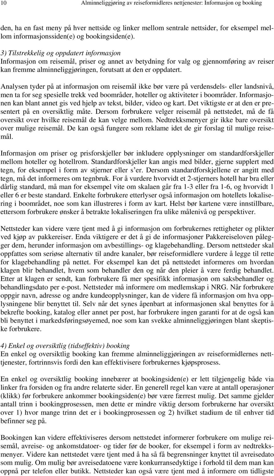 3) Tilstrekkelig og oppdatert informasjon Informasjon om reisemål, priser og annet av betydning for valg og gjennomføring av reiser kan fremme alminneliggjøringen, forutsatt at den er oppdatert.