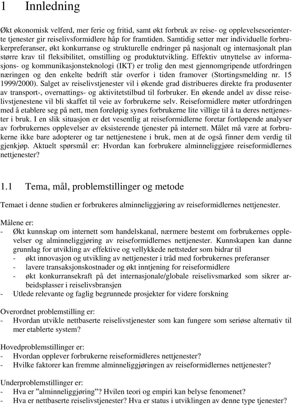 Effektiv utnyttelse av informasjons- og kommunikasjonsteknologi (IKT) er trolig den mest gjennomgripende utfordringen næringen og den enkelte bedrift står overfor i tiden framover (Stortingsmelding