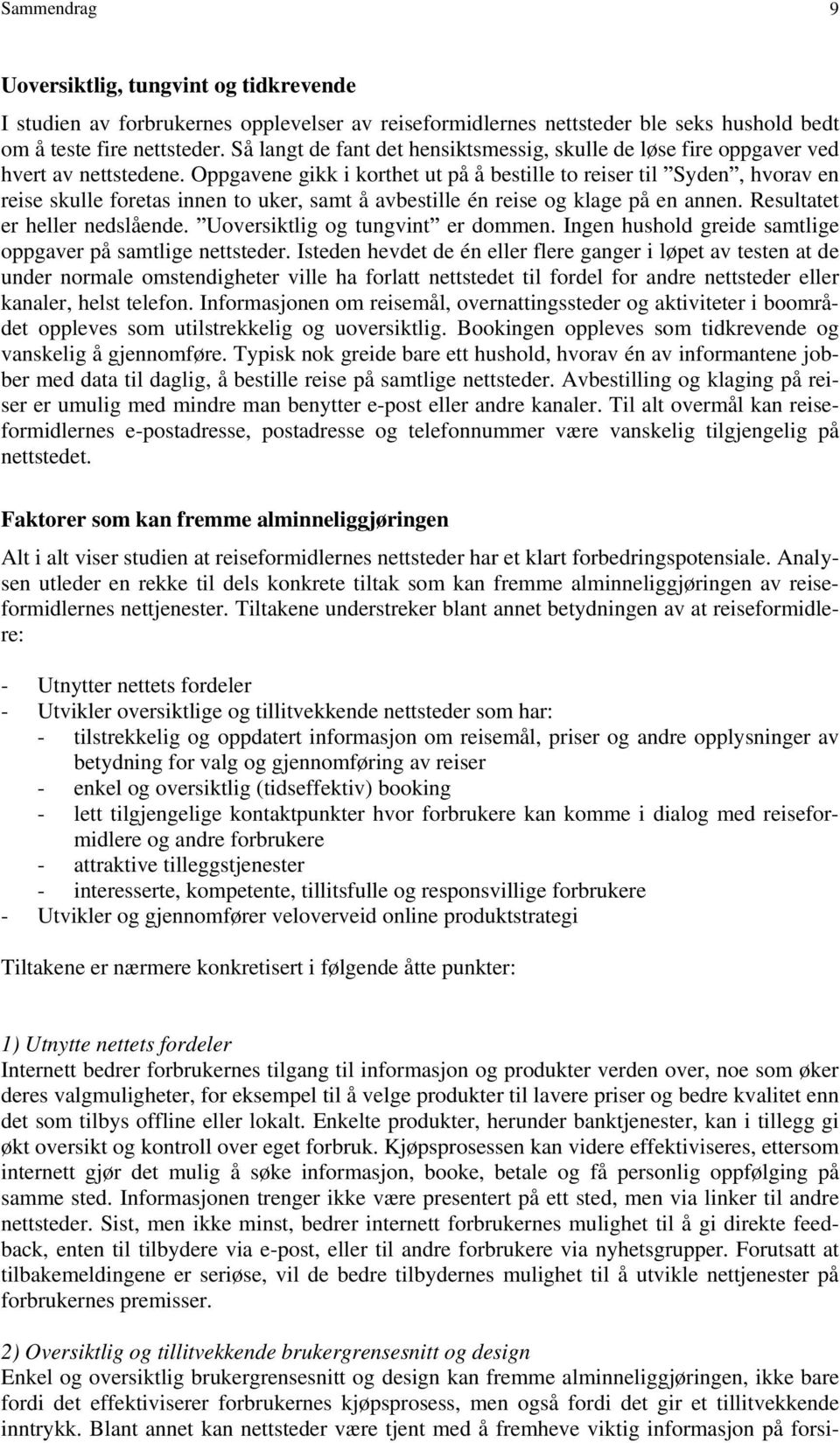 Oppgavene gikk i korthet ut på å bestille to reiser til Syden, hvorav en reise skulle foretas innen to uker, samt å avbestille én reise og klage på en annen. Resultatet er heller nedslående.