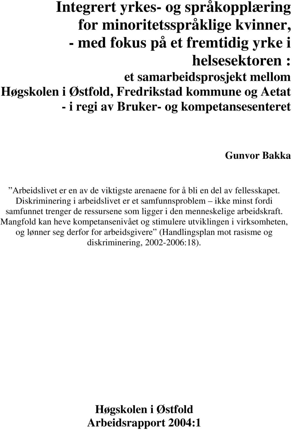 Diskriminering i arbeidslivet er et samfunnsproblem ikke minst fordi samfunnet trenger de ressursene som ligger i den menneskelige arbeidskraft.