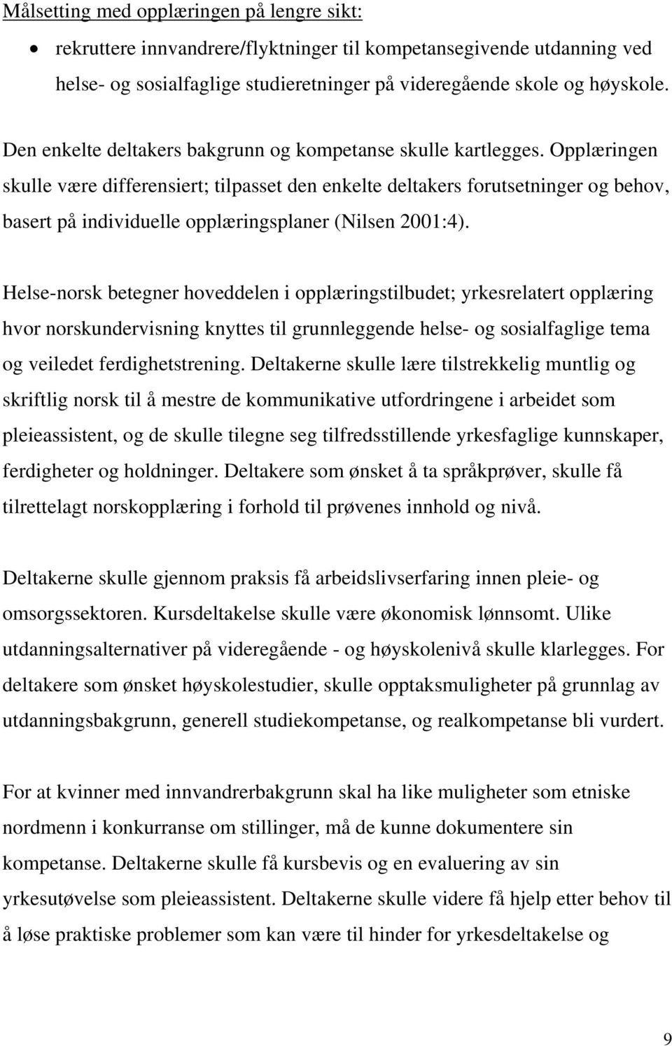 Opplæringen skulle være differensiert; tilpasset den enkelte deltakers forutsetninger og behov, basert på individuelle opplæringsplaner (Nilsen 2001:4).