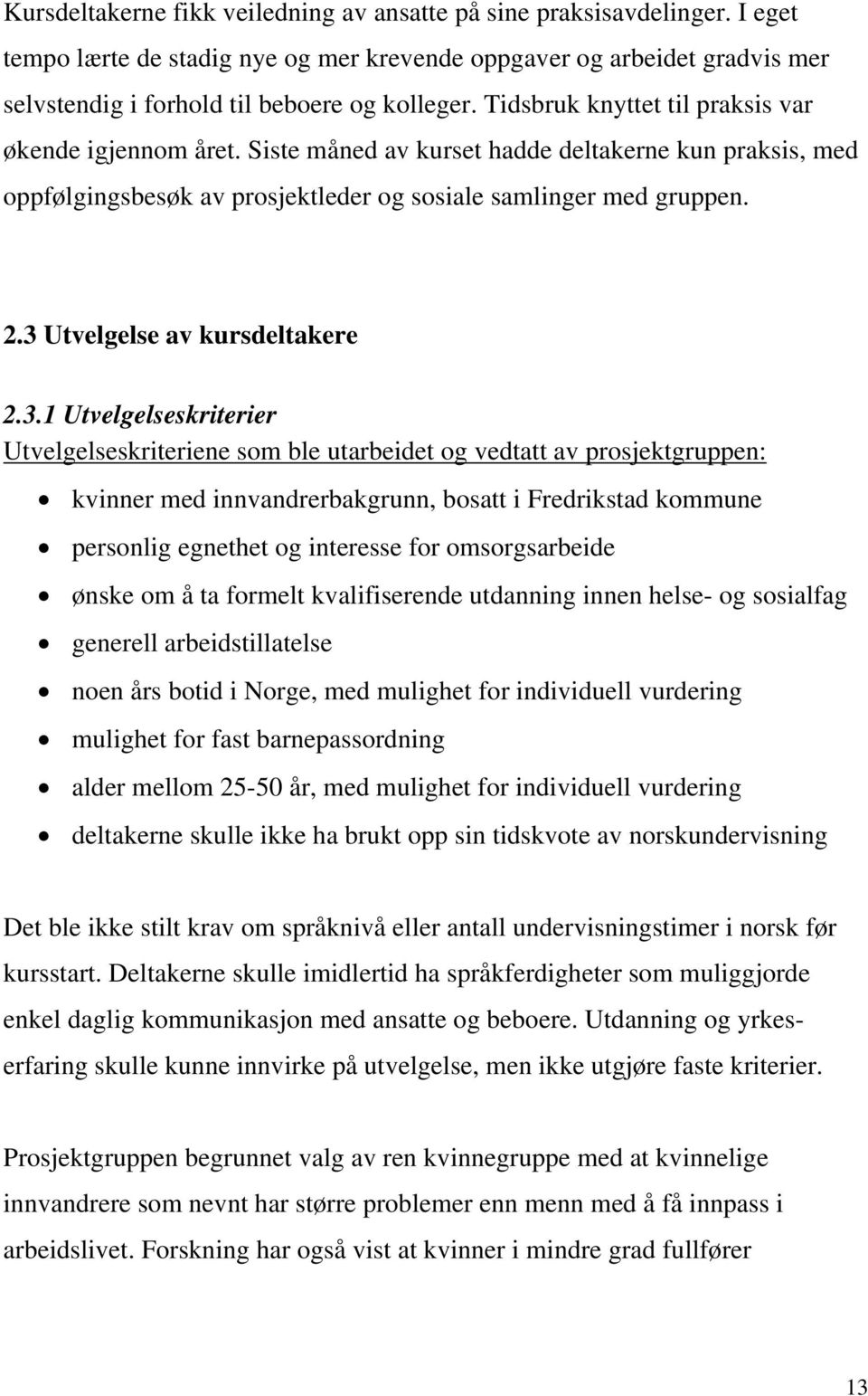 3 Utvelgelse av kursdeltakere 2.3.1 Utvelgelseskriterier Utvelgelseskriteriene som ble utarbeidet og vedtatt av prosjektgruppen: kvinner med innvandrerbakgrunn, bosatt i Fredrikstad kommune personlig