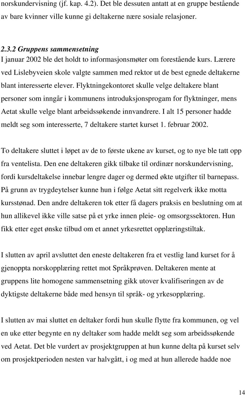 Lærere ved Lislebyveien skole valgte sammen med rektor ut de best egnede deltakerne blant interesserte elever.