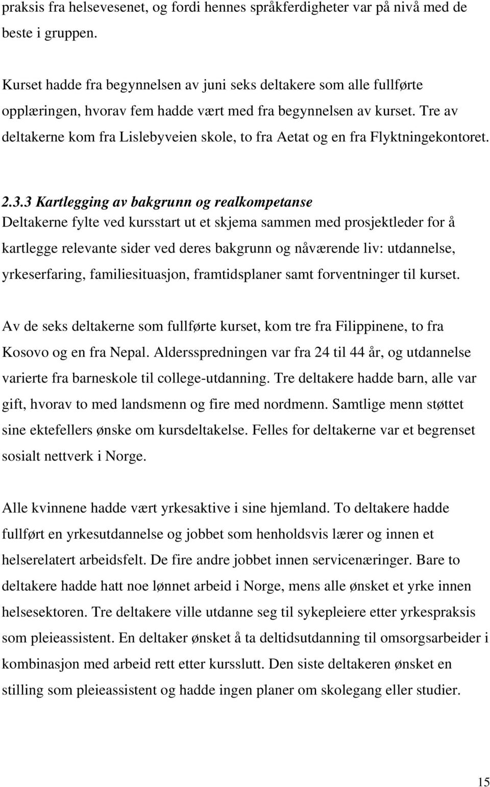 Tre av deltakerne kom fra Lislebyveien skole, to fra Aetat og en fra Flyktningekontoret. 2.3.