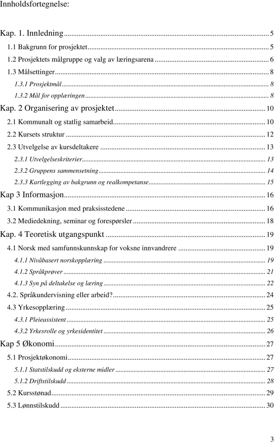 .. 14 2.3.3 Kartlegging av bakgrunn og realkompetanse... 15 Kap 3 Informasjon... 16 3.1 Kommunikasjon med praksisstedene... 16 3.2 Mediedekning, seminar og forespørsler... 18 Kap.