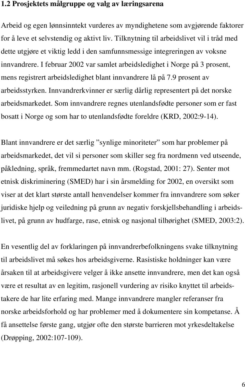 I februar 2002 var samlet arbeidsledighet i Norge på 3 prosent, mens registrert arbeidsledighet blant innvandrere lå på 7.9 prosent av arbeidsstyrken.